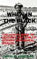 "when in the Black": How to Book to Security & How to Achieve Our Mental Wealth di Mr Daryl D. Jones Sr edito da Black Titan Publication
