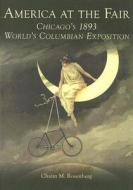 America at the Fair: Chicago's 1893 World's Columbian Exposition di Chaim M. Rosenberg edito da Arcadia Publishing (SC)