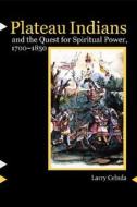 Plateau Indians And The Quest For Spiritual Power, 1700-1850 di Larry Cebula edito da University Of Nebraska Press