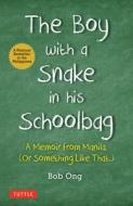The Boy with the Snake in His Schoolbag: A Memoir from Manila. or Something Like That. di Bob Ong edito da TUTTLE PUB