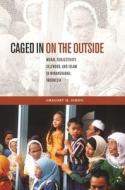 Caged in on the Outside: Moral Subjectivity, Selfhood, and Islam in Minangkabau, Indonesia di Gregory M. Simon edito da UNIV OF HAWAII PR