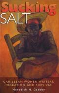 Sucking Salt: Caribbean Women Writers, Migration, and Survival di Meredith M. Gadsby edito da UNIV OF MISSOURI PR