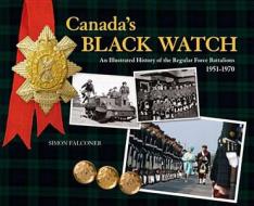 Canada's Black Watch: An Illustrated History of the Regular Force Battalions, 1951-1970 di Simon Falconer edito da Goose Lane Editions