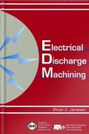 Electrical Discharge Machining di Elman C. Jameson edito da Society Of Manufacturing Engineers