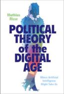 Political Theory Of The Digital Age di Mathias Risse edito da Cambridge University Press