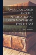 American Labor and the International Labor Movement, 1940 to 1953 di John P. Windmuller edito da LIGHTNING SOURCE INC