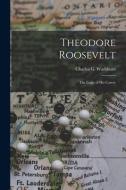 THEODORE ROOSEVELT : THE LOGIC OF HIS CA di CHARLES G. WASHBURN edito da LIGHTNING SOURCE UK LTD