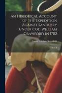 An Historical Account of the Expedition Against Sandusky Under Col. William Crawford in 1782; With B di Consul Willshire Butterfield edito da LEGARE STREET PR