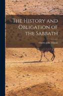 The History and Obligation of the Sabbath di Charles John Ellicott edito da LEGARE STREET PR