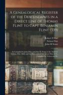 A Genealogical Register of the Descendants in a Direct Line of Thomas Flint to Capt. Benjamin Flint (339): As Compiled by John Flint and John H. Stone di John Flint, John H. Stone, Nelson Flint edito da LEGARE STREET PR