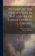 Pictures by the Old Masters in the Library of Christ Church, Oxford di Tancred Borenius edito da LEGARE STREET PR