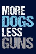 More Dogs Less Guns: Gun Reform Dog Lover Journal di Epic Love Books edito da INDEPENDENTLY PUBLISHED
