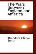 The Wars Between England And America di T C Smith edito da Bibliolife