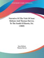 Narrative of the Visit of Isaac Robson and Thomas Harvey, to the South of Russia, Etc. (1868) di Isaac Robson, Thomas Harvey edito da Kessinger Publishing
