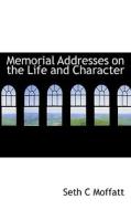 Memorial Addresses On The Life And Character di Seth C Moffatt edito da Bibliolife
