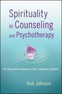 Spirituality in Counseling and Psychotherapy: An Integrative Approach That Empowers Clients di Rick Johnson edito da WILEY
