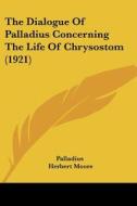 The Dialogue of Palladius Concerning the Life of Chrysostom (1921) di Palladius, Herbert Moore edito da Kessinger Publishing