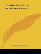 The Vedic Dual, Part 1: The Dual of Bodily Parts (1910) di Samuel Grant Oliphant edito da Kessinger Publishing