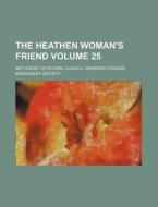 The Heathen Woman's Friend Volume 25 di Methodist Episcopal Society edito da Rarebooksclub.com