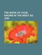 The Book of Ayub; Known in the West as Job di Books Group edito da Rarebooksclub.com