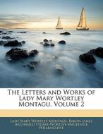 The Letters And Works Of Lady Mary Wortley Montagu, Volume 2 di Lady Mary Wortley Montagu, Baron James Archibald Stuar Wharncliffe edito da Nabu Press