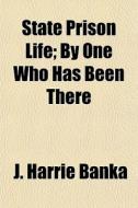State Prison Life; By One Who Has Been T di J. Harrie Banka edito da General Books