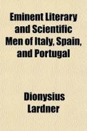 Eminent Literary And Scientific Men Of I di Dionysius Lardner edito da General Books