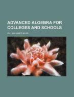Advanced Algebra For Colleges And School di Kieran Milne, William James Milne edito da Rarebooksclub.com