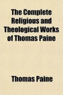 The Complete Religious And Theological W di Thomas Paine edito da General Books