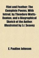 Flint And Feather; The Complete Poems. W di E. Pauline Johnson edito da General Books