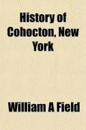 History Of Cohocton, New York di William A. Field edito da General Books