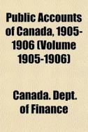 Public Accounts Of Canada, 1905-1906 Vo di Canada Dept of Finance edito da General Books