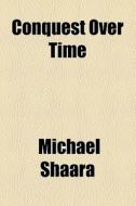 Conquest Over Time di Michael Shaara edito da General Books