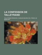 La Confession De Talleyrand di Charles Maurice De Talleyrand-Prigord edito da Rarebooksclub.com