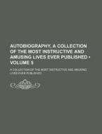 Autobiography, A Collection Of The Most Instructive And Amusing Lives Ever Published (volume 5); A Collection Of The Most Instructive And Amusing Live di Books Group edito da General Books Llc