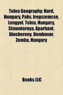 Tolna Geography: Kurd, Hungary, Paks, Ir di Books Llc edito da Books LLC