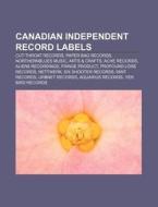 Canadian Independent Record Labels: Cut-throat Records, Paper Bag Records, Northernblues Music, Arts & Crafts, Ache Records, Alien8 Recordings di Source Wikipedia edito da Books Llc, Wiki Series