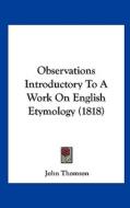 Observations Introductory to a Work on English Etymology (1818) di John Thomson edito da Kessinger Publishing