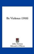 By Violence (1918) di John Trevena edito da Kessinger Publishing