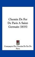 Chemin de Fer de Paris a Saint-Germain (1835) di Du Compagnie Du Chemin De Fer De Paris, Compagnie Du Chemin De Fer De Paris edito da Kessinger Publishing