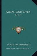 Atman and Over-Soul di Swami Paramananda edito da Kessinger Publishing