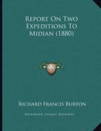 Report on Two Expeditions to Midian (1880) di Richard Francis Burton edito da Kessinger Publishing