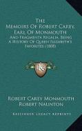 The Memoirs of Robert Carey, Earl of Monmouth: And Fragmenta Regalia, Being a History of Queen Elizabeth's Favorites (1808) di Robert Carey Monmouth, Robert Naunton edito da Kessinger Publishing