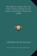 Historical Essay on the First Publication of Sir Isaac Newton's Principia (1838) di Stephen Peter Rigaud edito da Kessinger Publishing