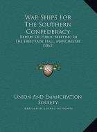 War Ships for the Southern Confederacy: Report of Public Meeting in the Freetrade Hall, Manchester (Report of Public Meeting in the Freetrade Hall, Ma di Union and Emancipation Society edito da Kessinger Publishing