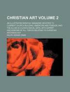 Christian Art Volume 2; An Illustrated Monthly Magazine Devoted to Current Church Building, American and Foreign, and the Allied Ecclesiological Arts, di Ralph Adams Cram edito da Rarebooksclub.com