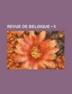 Revue De Belgique (5) di Livres Groupe edito da General Books Llc