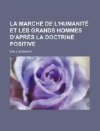 La Marche De L'humanite Et Les Grands Hommes D'apres La Doctrine Positive di Emile Bombard edito da General Books Llc