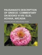 Pausanias's Description Of Greece; Commentary On Books Vi-viii Elis, Achaia, Arcadia di Pausanias edito da General Books Llc