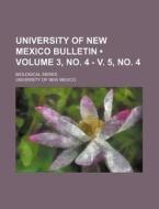 University Of New Mexico Bulletin (volume 3, No. 4 - V. 5, No. 4); Biological Series di University Of New Mexico edito da General Books Llc
